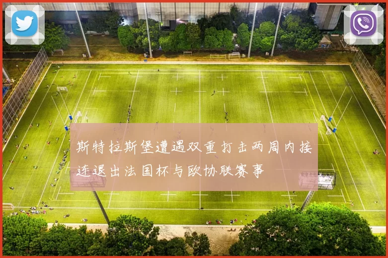斯特拉斯堡遭遇双重打击两周内接连退出法国杯与欧协联赛事